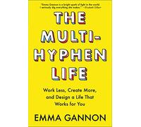 The Multi-Hyphen Life: Work Less, Create More, and Design a Life That Works for You