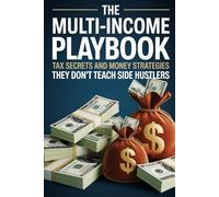 The Multi-Income Playbook: Tax Secrets and Money Strategies They Don't Teach Side Hustlers