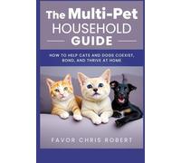 The Multi-Pet Household Guide: How to Help Cats and Dogs Coexist, Bond, and Thrive at Home
