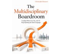 The Multidisciplinary Boardroom: Leading When Law, Tax, and AI Stop Speaking the Same Language