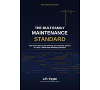 The Multifamily Maintenance Standard: Field-Tested SOPs, CapEx Planning, and Leadership Systems for LIHTC Multifamily Operations