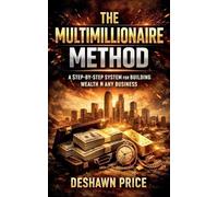 The Multimillionaire Method - A Step-by-Step System for Building Wealth in Any Business