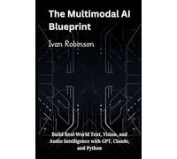 The Multimodal AI Blueprint: Build Real-world Text, vision and audio intelligence with GPT, Claude and Python