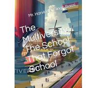 The Multiversity: The School That Forgot School: A visionary novel about rebuilding education from the ground up-where learning begins with wonder, silence, and joy.