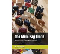The Mum Bag Guide: Your guide to building and maintaining a mum bag for every stage and situation.