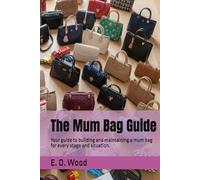 The Mum Bag Guide: Your guide to building and maintaining a mum bag for every stage and situation.