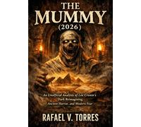 THE MUMMY (2026): AN UNOFFICIAL ANALYSIS OF LEE CRONIN’S DARK REIMAGINING, ANCIENT HORROR, AND MODERN FEAR