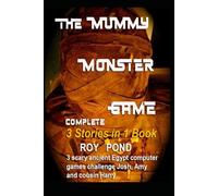 THE MUMMY MONSTER GAME 3 Stories In 1 Book: COMPLETE. 3 scary ancient Egypt computer games challenge Josh, Amy and Cousin Harry