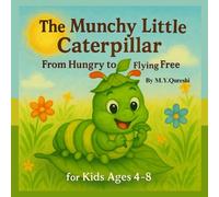 The Munchy Little Caterpillar: From Hungry to Flying Free: A Fun & Uplifting Picture Book for Kids Ages 4-8 | Learn Healthy Eating, Patience, and the Magic of Becoming a Butterfly