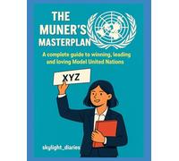 The MUNer’s Masterplan: A complete guide to winning, leading, and loving Model United Nations