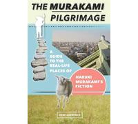The Murakami Pilgrimage: A Guide to the Real-Life Places of Haruki Murakam...