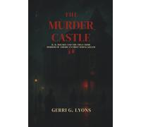 The Murder Castle: H.H. Holmes and the True Crime Horror of America’s First Serial Killer