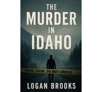 The Murder In Idaho: The Story of The Killing Of 4 Idaho College Students
