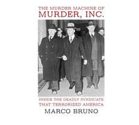 The Murder Machine of Murder, Inc.: Inside the Deadly Syndicate That Terrorized America
