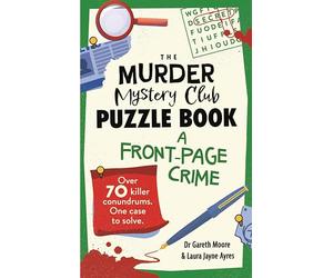 The Murder Mystery Club Puzzle Book: A Front-page Crime: Over 70 Killer Conundrums. One Case to Solve