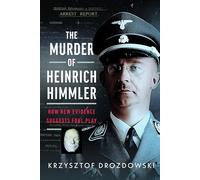 The Murder of Heinrich Himmler: How New Evidence Suggests Foul Play