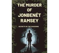 The Murder of JonBenét Ramsey: Secrets in the Shadows