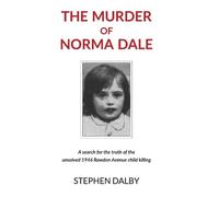 The Murder of Norma Dale: A search for the truth of the unsolved 1946 Rawdon Avenue child killing