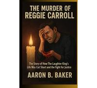 THE MURDER OF REGGIE CARROLL: The Story of How the Laughter King's Life Was Cut Short and the Fight for Justice .