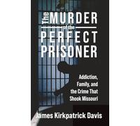 The Murder of the Perfect Prisoner: Addiction, Family, and the Crime That Shook Missouri