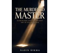 The Murdered Master: Suhrawardi and the Ancient Art of Illumination