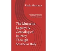 The Muscetta Legacy: A Genealogical Journey Through Southern Italy: Merchants, Revolutionaries, and Notables: Tracing the Muscetta family history