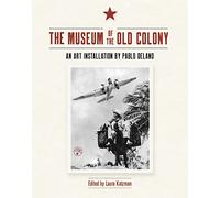 The Museum of the Old Colony: An Art Installation by Pablo Delano