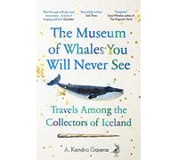 The Museum of Whales You Will Never See: Travels Among the Collectors of Iceland