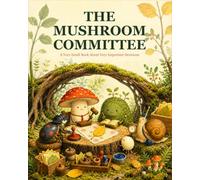 The Mushroom Committee: A Very Small Book About Very Important Decisions