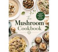The Mushroom Cookbook: The Ultimate Guide to 50 Mushroom Recipes: Soups, Mains, Sides, and More