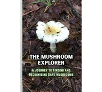 The Mushroom Explorer: A Journey to Finding and Recognizing Safe Mushroom / Notebook,Journal