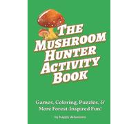 The Mushroom Hunter Activity Book: Puzzles, Coloring, Mazes, Games & More for Mushroom Lovers, Foragers, and Nature Explorers. 6 x 9 Activity Book ... for Relaxation, Vacations, and Gifts