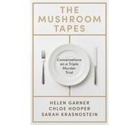 The Mushroom Tapes: Conversations on a Triple Murder Trial - from three of Australia's finest writers, including the winner of the 2025 Baillie Gifford Prize
