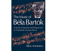 Elliott Antokoletz The Music of Bela Bartok (Tascabile)