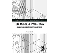 The Music of Pavel Haas: Analytical and Hermeneutical Studies
