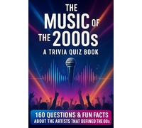 The Music Of The 2000s - A Trivia Quiz Book: Quiz Questions & Fun Facts About The Artists And Music That Defined The 00's