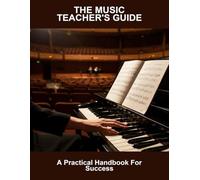 The Music Teacher'S Guide: A Practical Handbook For Success