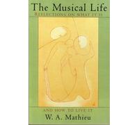 The Musical Life: Reflections on What It Is and How to Live It - Mathieu W...