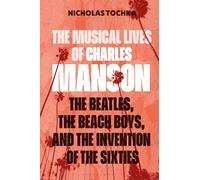 The Musical Lives of Charles Manson: The Beatles, the Beach Boys, and the Invention of the Sixties -or, No Sense Makes Sense