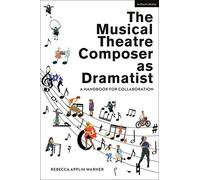 The Musical Theatre Composer as Dramatist: A Handbook for Collaboration