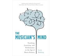 The Musician's Mind: Teaching, Learning, and Performance in the Age of Brain Science