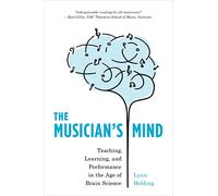 The Musician's Mind: Teaching, Learning, and Performance in the Age of Brain Science