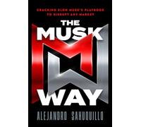 THE MUSK WAY: Cracking Elon Musk’s Playbook to Disrupt Any Market