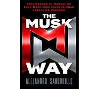 THE MUSK WAY: Descifrando el manual de Elon Musk para revolucionar cualquier mercado