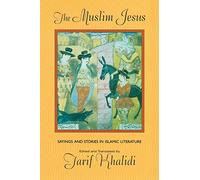 The Muslim Jesus: Sayings and Stories in Islamic Literature