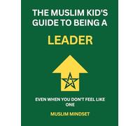 The Muslim Kid's Guide to Being a Leader: Even When You Don't Feel Like One