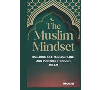 THE MUSLIM MINDSET: BUILDING FAITH, DISCIPLINE, AND PURPOSE THROUGH ISLAM