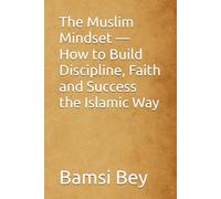 The Muslim Mindset - How to Build Discipline, Faith and Success the Islamic Way