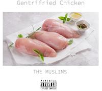 The Muslims - Gentrifried Chicken
