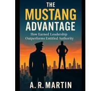 The Mustang Advantage: How Earned Leadership Outperforms Entitled Authority